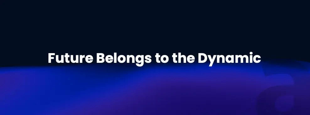 future belongs to the dynamic