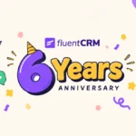 FluentCRM 6 Years Anniversary celebration graphic with colorful icons.